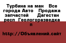 Турбина на ман - Все города Авто » Продажа запчастей   . Дагестан респ.,Геологоразведка п.